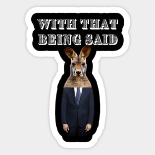 WITH THAT BEING SAID SAYS THE KANGAROO MAN Sticker